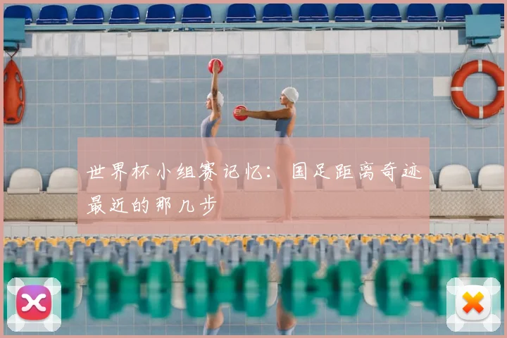 世界杯小组赛记忆：国足距离奇迹最近的那几步
