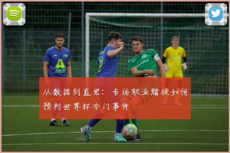 从数据到直觉：专访职业赌徒如何预判世界杯冷门事件